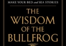 The Wisdom of the Bullfrog: Leadership Made Simple (But Not Easy) Hardcover